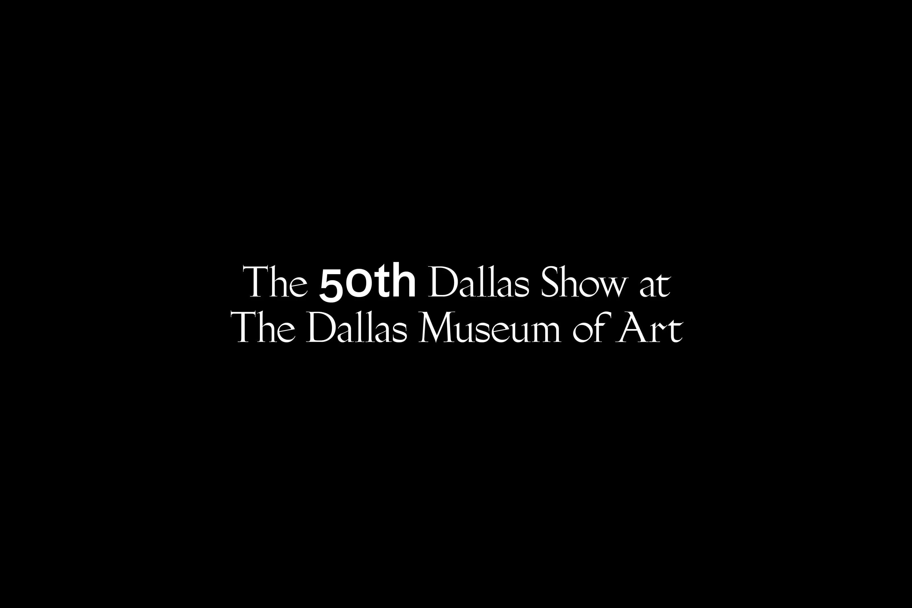 White text reading "The 50th Dallas Show at The Dallas Museum of Art" on a black background